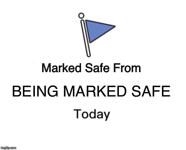 Yes I am | BEING MARKED SAFE | image tagged in memes,marked safe from,funny,marked safe | made w/ Imgflip meme maker