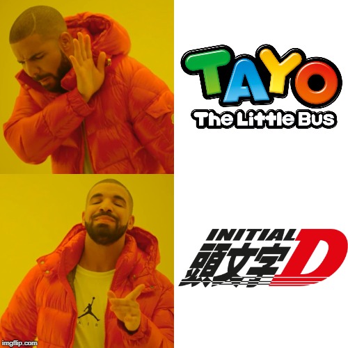 Say no to Tayo.Say yes to Initial D | image tagged in initial d,tayo the little bus,tayo,memes | made w/ Imgflip meme maker