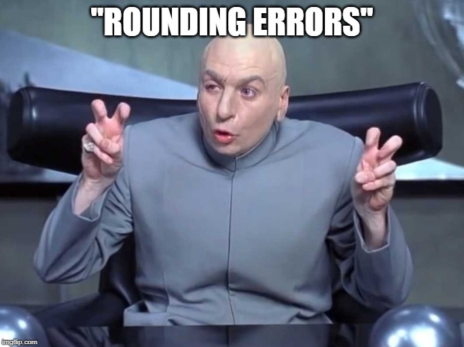 Dr Evil Quotes | "ROUNDING ERRORS" | image tagged in dr evil quotes | made w/ Imgflip meme maker