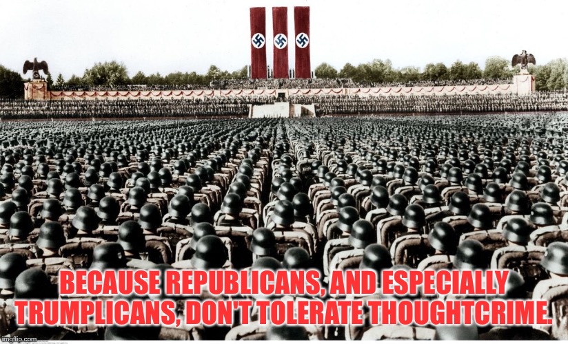 BECAUSE REPUBLICANS, AND ESPECIALLY TRUMPLICANS, DON'T TOLERATE THOUGHTCRIME. | made w/ Imgflip meme maker