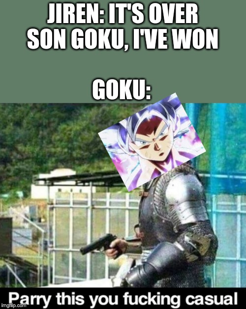 Parry this! | JIREN: IT'S OVER SON GOKU, I'VE WON; GOKU: | image tagged in parry this | made w/ Imgflip meme maker