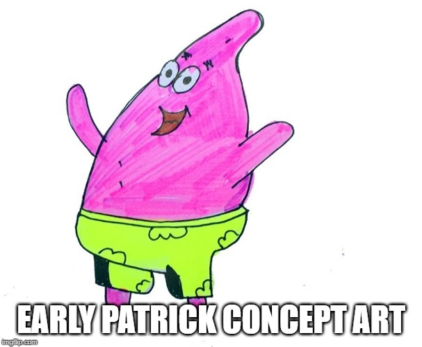 Poor Patrick | EARLY PATRICK CONCEPT ART | image tagged in cartoon | made w/ Imgflip meme maker