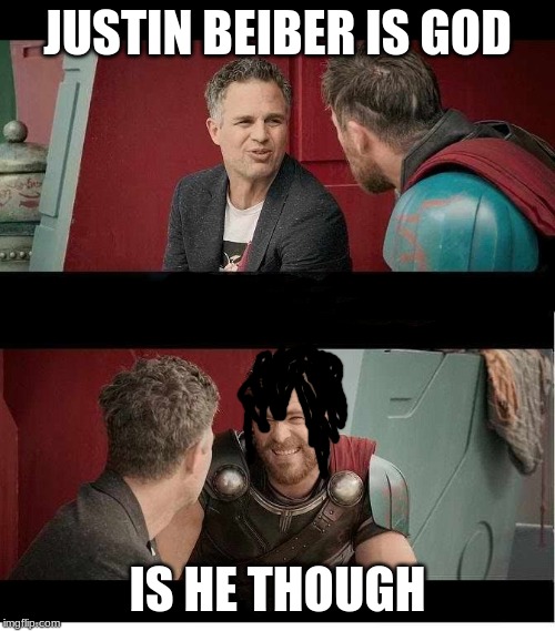 Bruce Banner and Thor is he though? | JUSTIN BEIBER IS GOD; IS HE THOUGH | image tagged in bruce banner and thor is he though | made w/ Imgflip meme maker