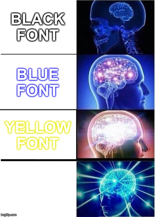 Expanding Brain Meme | BLACK FONT; BLUE FONT; YELLOW FONT | image tagged in memes,expanding brain | made w/ Imgflip meme maker