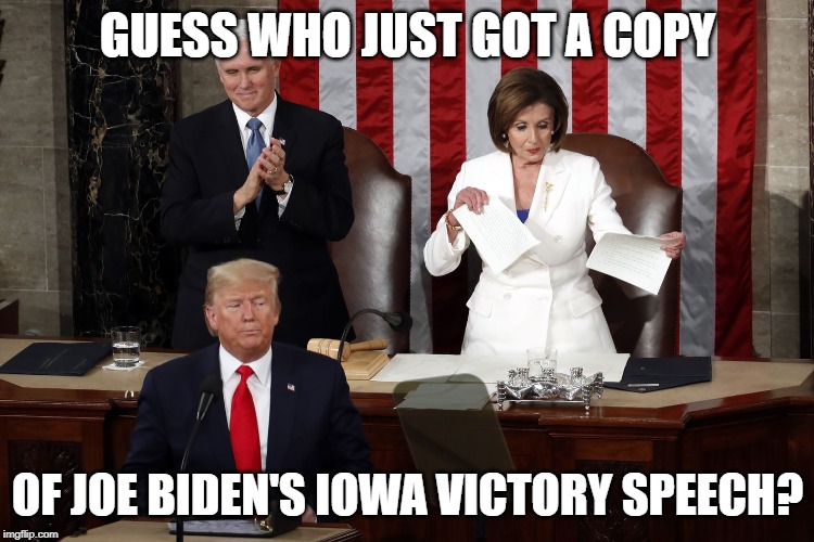 Nancy Pelosi rips Trump speech | GUESS WHO JUST GOT A COPY; OF JOE BIDEN'S IOWA VICTORY SPEECH? | image tagged in nancy pelosi rips trump speech | made w/ Imgflip meme maker