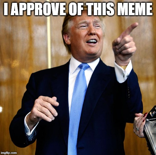 Donal Trump Birthday | I APPROVE OF THIS MEME | image tagged in donal trump birthday | made w/ Imgflip meme maker