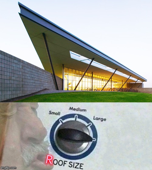 Big Roof | image tagged in roof,big,memes,funny memes,oof | made w/ Imgflip meme maker