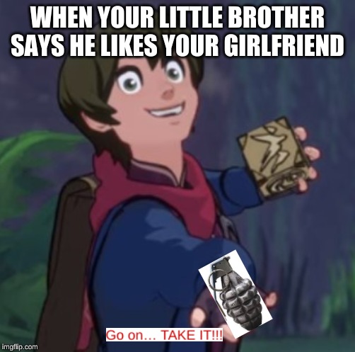 WHEN YOUR LITTLE BROTHER SAYS HE LIKES YOUR GIRLFRIEND | image tagged in downvote callum | made w/ Imgflip meme maker