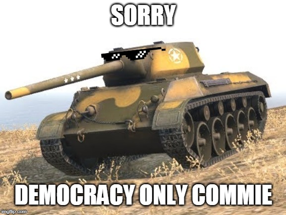 T67 World of Tanks WoT | SORRY; DEMOCRACY ONLY COMMIE | image tagged in t67 world of tanks wot | made w/ Imgflip meme maker