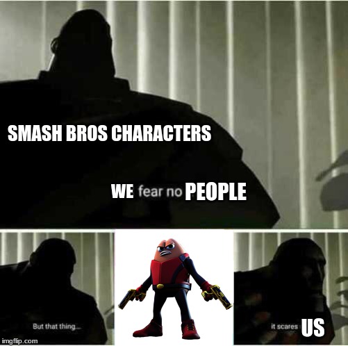 If smash bros characters think of killer beam | SMASH BROS CHARACTERS; PEOPLE; WE; US | image tagged in i fear no man,super smash bros | made w/ Imgflip meme maker