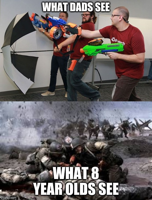WHAT DADS SEE; WHAT 8 YEAR OLDS SEE | image tagged in nerf war | made w/ Imgflip meme maker