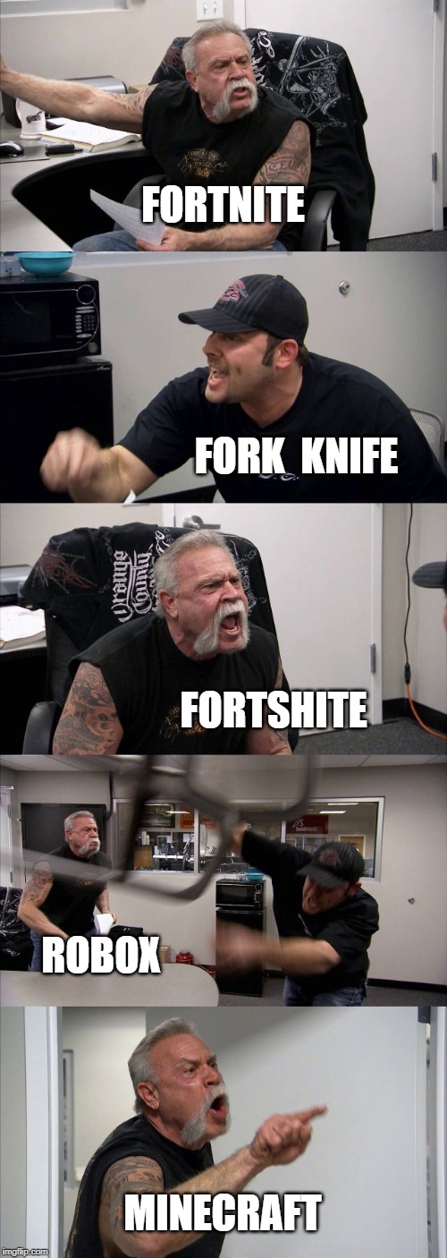 American Chopper Argument Meme | FORTNITE; FORK  KNIFE; FORTSHITE; ROBOX; MINECRAFT | image tagged in memes,american chopper argument | made w/ Imgflip meme maker