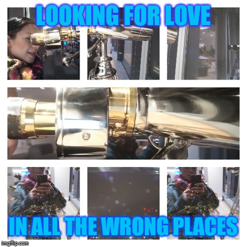 Looking for that one special | LOOKING FOR LOVE; IN ALL THE WRONG PLACES | image tagged in looking for that one special | made w/ Imgflip meme maker