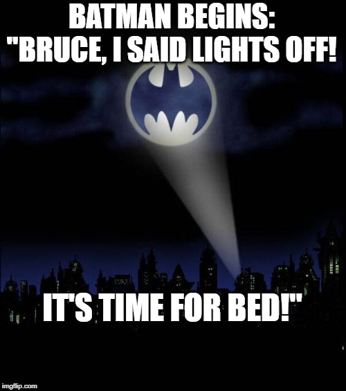 Bat signal |  BATMAN BEGINS:

"BRUCE, I SAID LIGHTS OFF! IT'S TIME FOR BED!" | image tagged in bat signal | made w/ Imgflip meme maker