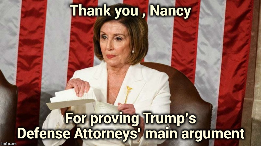 Still crying about 2016 | Thank you , Nancy; For proving Trump's Defense Attorneys' main argument | image tagged in nancy pelosi wtf,childish,stupid,gesture,over it,nevertrump | made w/ Imgflip meme maker