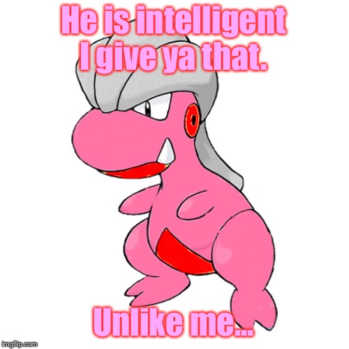 He is intelligent I give ya that. Unlike me... | image tagged in pixeli as a bagon | made w/ Imgflip meme maker