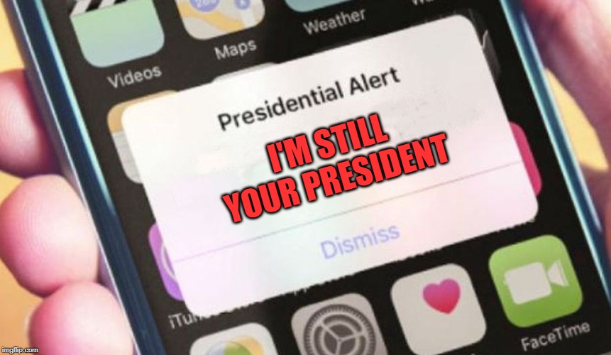 Presidential Alert | I'M STILL YOUR PRESIDENT | image tagged in memes,presidential alert | made w/ Imgflip meme maker