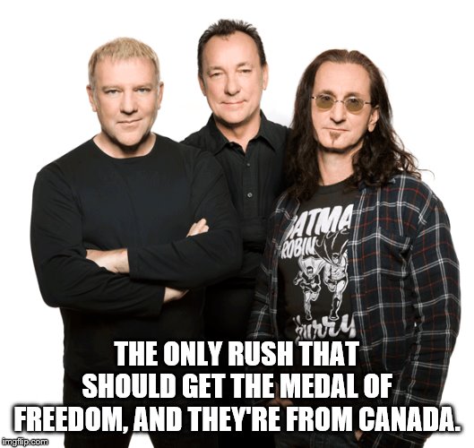 Rush MoF | THE ONLY RUSH THAT SHOULD GET THE MEDAL OF FREEDOM, AND THEY'RE FROM CANADA. | image tagged in rush,medal of freedom,limbaugh | made w/ Imgflip meme maker