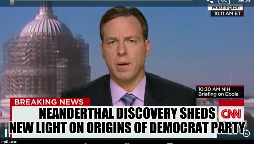 cnn breaking news template | NEANDERTHAL DISCOVERY SHEDS NEW LIGHT ON ORIGINS OF DEMOCRAT PARTY | image tagged in cnn breaking news template | made w/ Imgflip meme maker