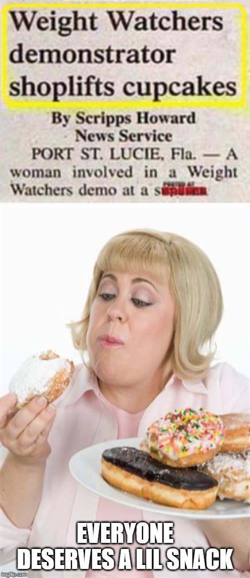 Eat Up Tubs | EVERYONE DESERVES A LIL SNACK | image tagged in fat woman | made w/ Imgflip meme maker