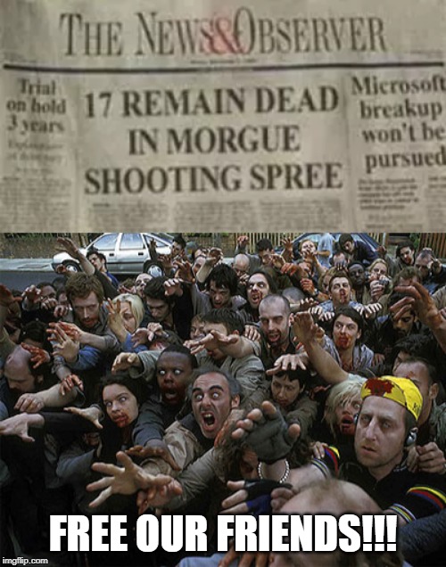 Let Them Out! | FREE OUR FRIENDS!!! | image tagged in zombies approaching | made w/ Imgflip meme maker