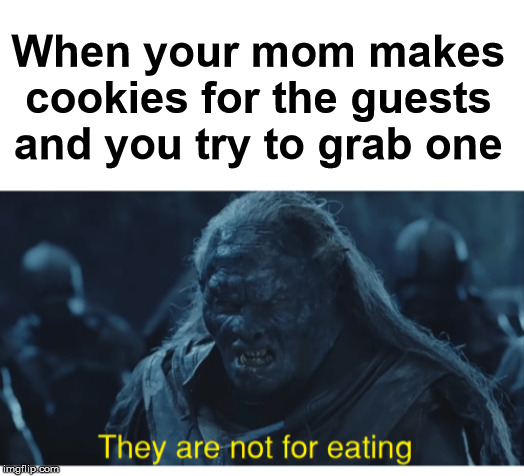 When your mom makes cookies for the guests and you try to grab one | image tagged in cookies | made w/ Imgflip meme maker