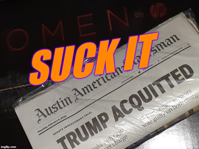 Good Morning! | SUCK IT | image tagged in impeachment,told ya,and scene | made w/ Imgflip meme maker