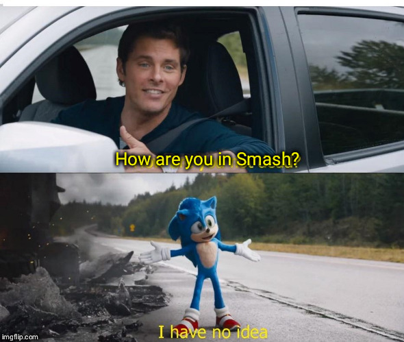 sonic how are you not dead | How are you in Smash? | image tagged in sonic how are you not dead | made w/ Imgflip meme maker