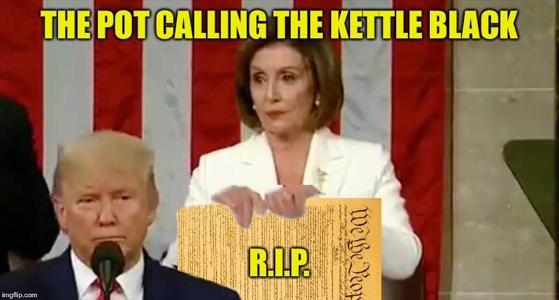 Tearing At The Fabric of America | THE POT CALLING THE KETTLE BLACK; R.I.P. | image tagged in pelosi,democrats,division,state of the union,trump | made w/ Imgflip meme maker