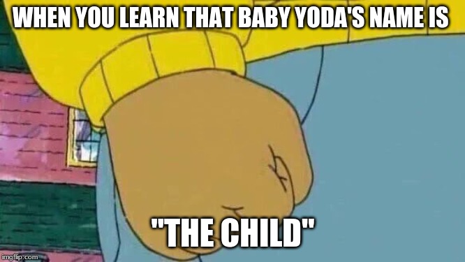 Arthur Fist Meme | WHEN YOU LEARN THAT BABY YODA'S NAME IS; "THE CHILD" | image tagged in memes,arthur fist | made w/ Imgflip meme maker