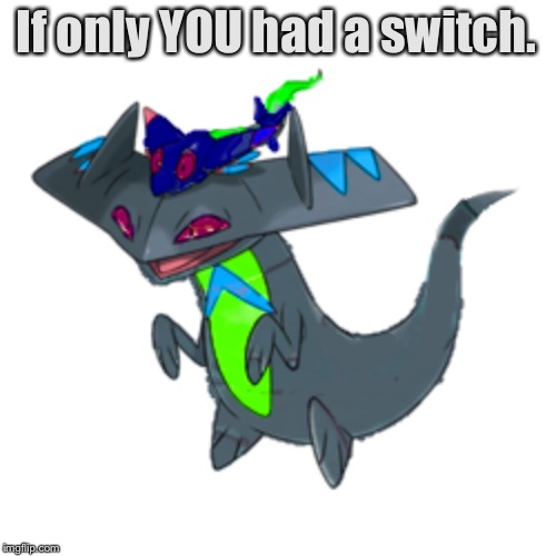 If only YOU had a switch. | image tagged in tre as a drakloak | made w/ Imgflip meme maker