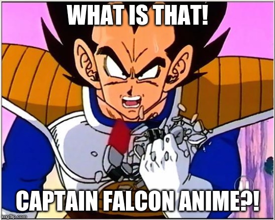 Vegeta over 9000 | WHAT IS THAT! CAPTAIN FALCON ANIME?! | image tagged in vegeta over 9000 | made w/ Imgflip meme maker