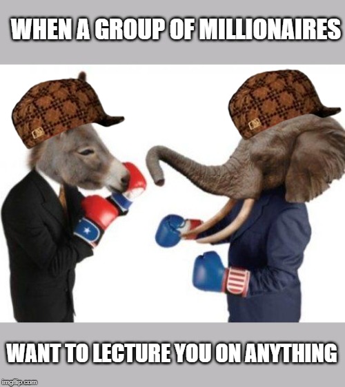 WHEN A GROUP OF MILLIONAIRES; WANT TO LECTURE YOU ON ANYTHING | made w/ Imgflip meme maker