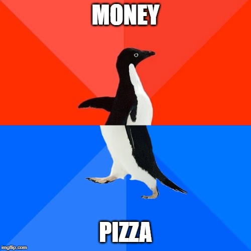 Socially Awesome Awkward Penguin Meme | MONEY; PIZZA | image tagged in memes,socially awesome awkward penguin | made w/ Imgflip meme maker