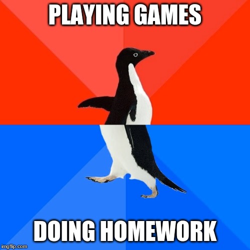 Socially Awesome Awkward Penguin Meme | PLAYING GAMES; DOING HOMEWORK | image tagged in memes,socially awesome awkward penguin | made w/ Imgflip meme maker