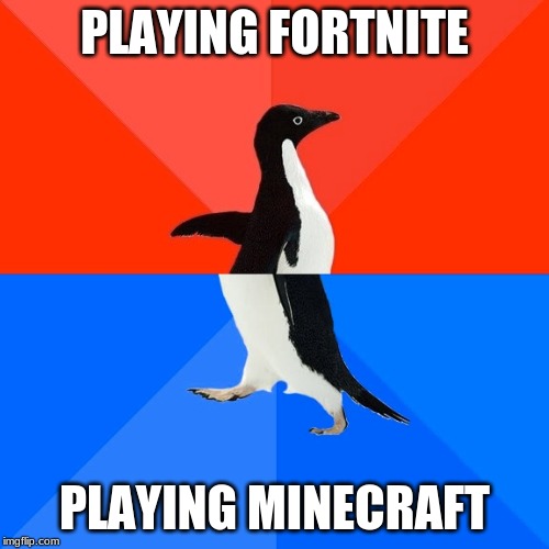 Socially Awesome Awkward Penguin Meme | PLAYING FORTNITE; PLAYING MINECRAFT | image tagged in memes,socially awesome awkward penguin | made w/ Imgflip meme maker