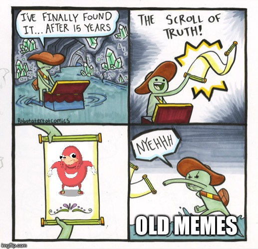 The Scroll Of Truth | OLD MEMES | image tagged in memes,the scroll of truth | made w/ Imgflip meme maker