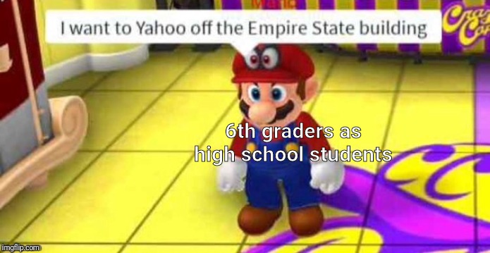 6th graders as high school students | made w/ Imgflip meme maker