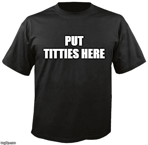 Doesn't Fit Older Women | PUT TITTIES HERE | image tagged in blank t-shirt | made w/ Imgflip meme maker
