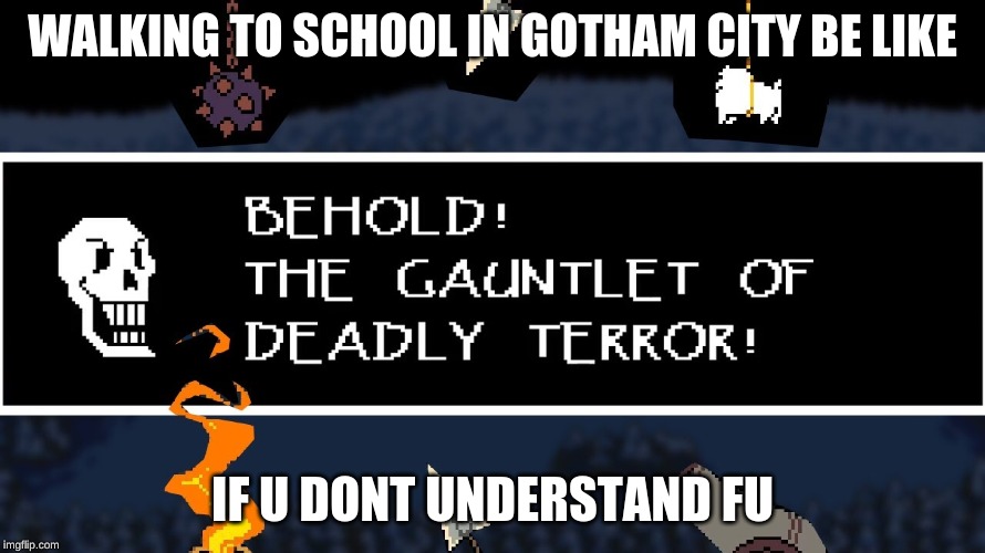 Gauntlet of deadly terror | WALKING TO SCHOOL IN GOTHAM CITY BE LIKE; IF U DONT UNDERSTAND FU | image tagged in gauntlet of deadly terror | made w/ Imgflip meme maker