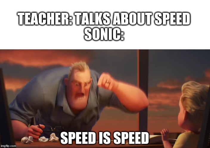 speed! | TEACHER: TALKS ABOUT SPEED
SONIC:; SPEED IS SPEED | image tagged in math is math | made w/ Imgflip meme maker