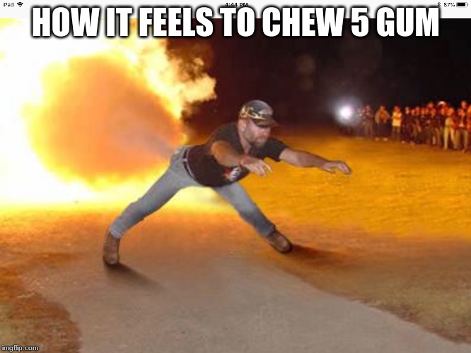 How it feels to chew 5 gum | HOW IT FEELS TO CHEW 5 GUM | image tagged in how it feels to chew 5 gum | made w/ Imgflip meme maker