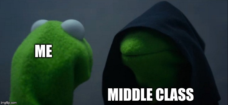 Evil Kermit Meme | ME; MIDDLE CLASS | image tagged in memes,evil kermit | made w/ Imgflip meme maker