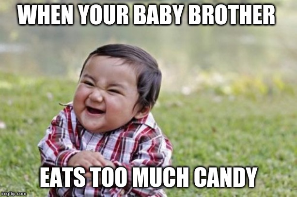Evil Toddler Meme | WHEN YOUR BABY BROTHER; EATS TOO MUCH CANDY | image tagged in memes,evil toddler | made w/ Imgflip meme maker