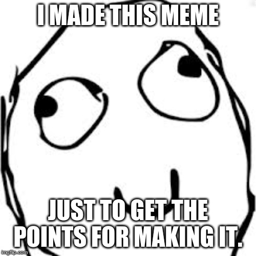 Derp | I MADE THIS MEME; JUST TO GET THE POINTS FOR MAKING IT. | image tagged in memes,derp | made w/ Imgflip meme maker