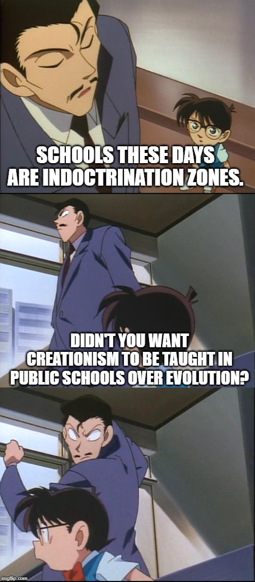 Arguing With a Boomer | SCHOOLS THESE DAYS ARE INDOCTRINATION ZONES. DIDN'T YOU WANT CREATIONISM TO BE TAUGHT IN PUBLIC SCHOOLS OVER EVOLUTION? | image tagged in arguing with a boomer | made w/ Imgflip meme maker