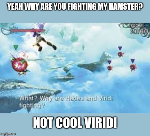 Yes, I have a hamster named Hades. | YEAH WHY ARE YOU FIGHTING MY HAMSTER? NOT COOL VIRIDI | image tagged in kid icarus uprising,reset bomb,viridi,hades | made w/ Imgflip meme maker