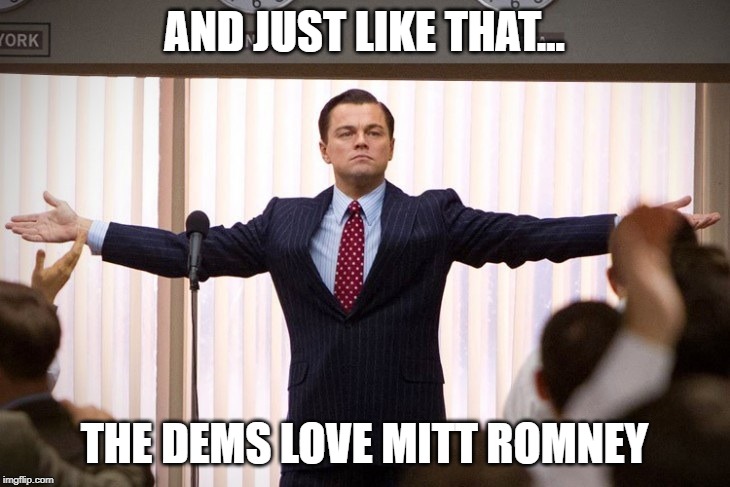 All the same libs and media libs that hated him in 2012, suddenly love the guy.  Go figure! | AND JUST LIKE THAT... THE DEMS LOVE MITT ROMNEY | image tagged in leonardo di caprio wall street,mitt romney,impeachment hoax,impeachment fraud,waste of money,trump landslide 2020 | made w/ Imgflip meme maker