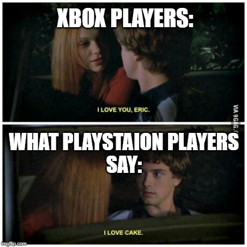 I love cake | XBOX PLAYERS:; WHAT PLAYSTAION PLAYERS
SAY: | image tagged in i love cake | made w/ Imgflip meme maker