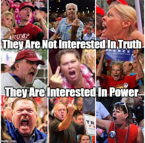 They Are Not Interested In Truth They Are Interested In Power | made w/ Imgflip meme maker